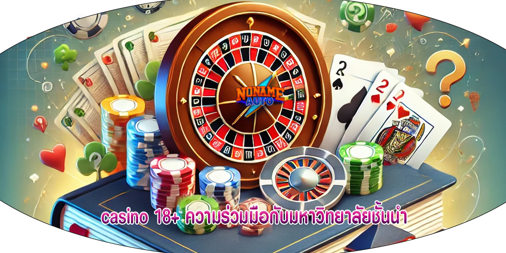 casino 18+ ความร่วมมือกับมหาวิทยาลัยชั้นนำเ