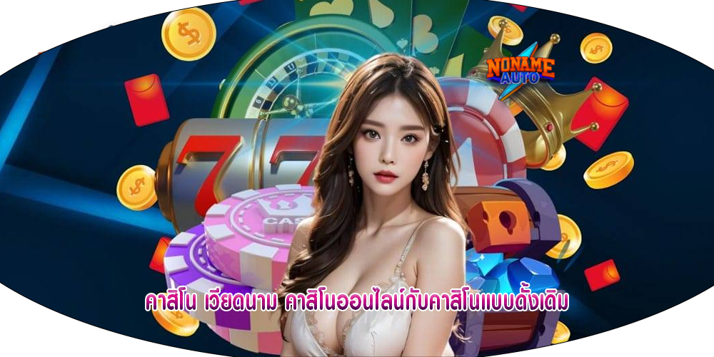 คาสิโน เวียดนาม คาสิโนออนไลน์กับคาสิโนแบบดั้งเดิม