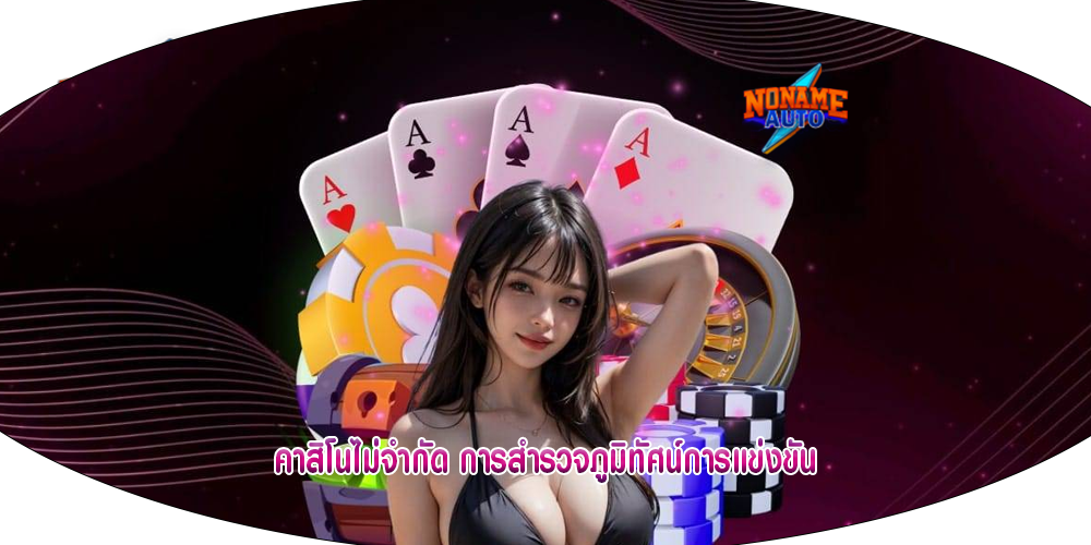 คาสิโนไม่จำกัด การสำรวจภูมิทัศน์การแข่งขัน