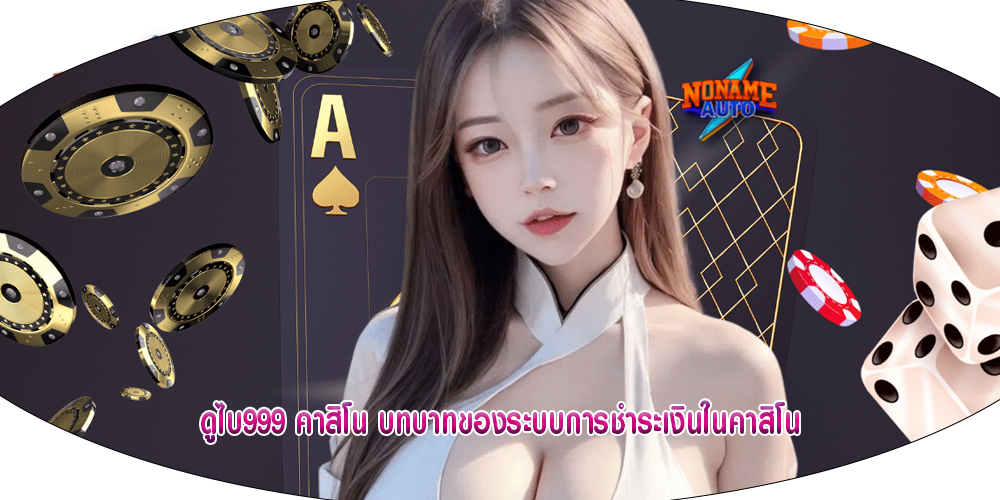 ดูไบ999 คาสิโน บทบาทของระบบการชำระเงินในคาสิโน