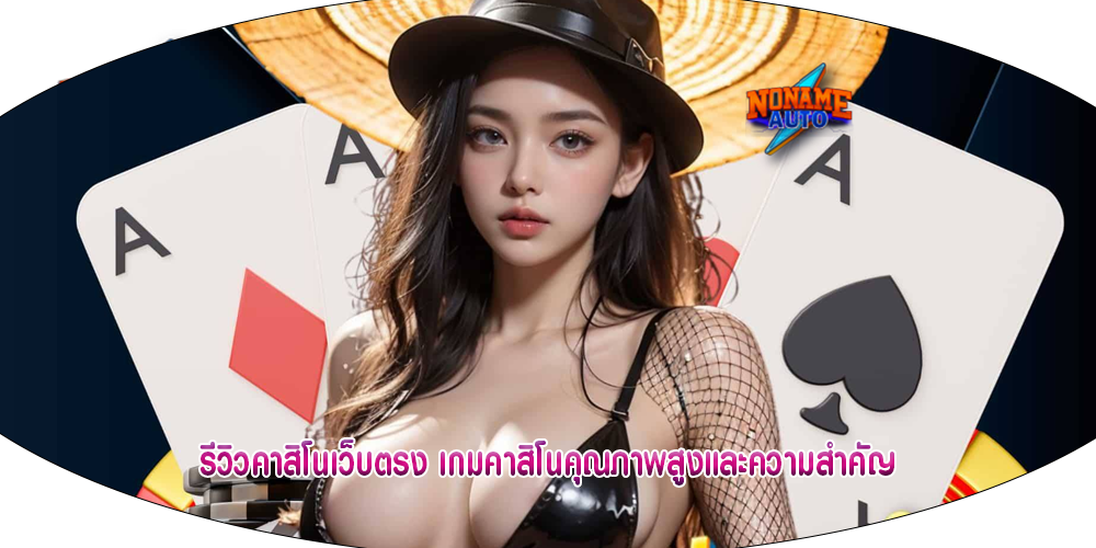 รีวิวคาสิโนเว็บตรง เกมคาสิโนคุณภาพสูงและความสำคัญ