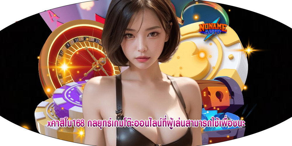 xคาสิโน168 กลยุทธ์เกมโต๊ะออนไลน์ที่ผู้เล่นสามารถใช้เพื่อชนะ
