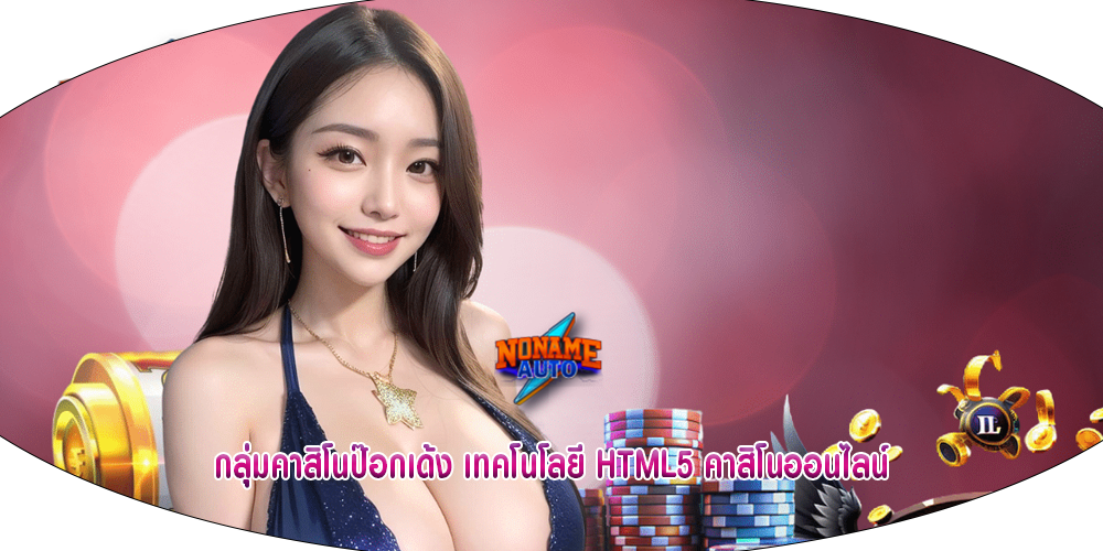 กลุ่มคาสิโนป๊อกเด้ง เทคโนโลยี HTML5 คาสิโนออนไลน์