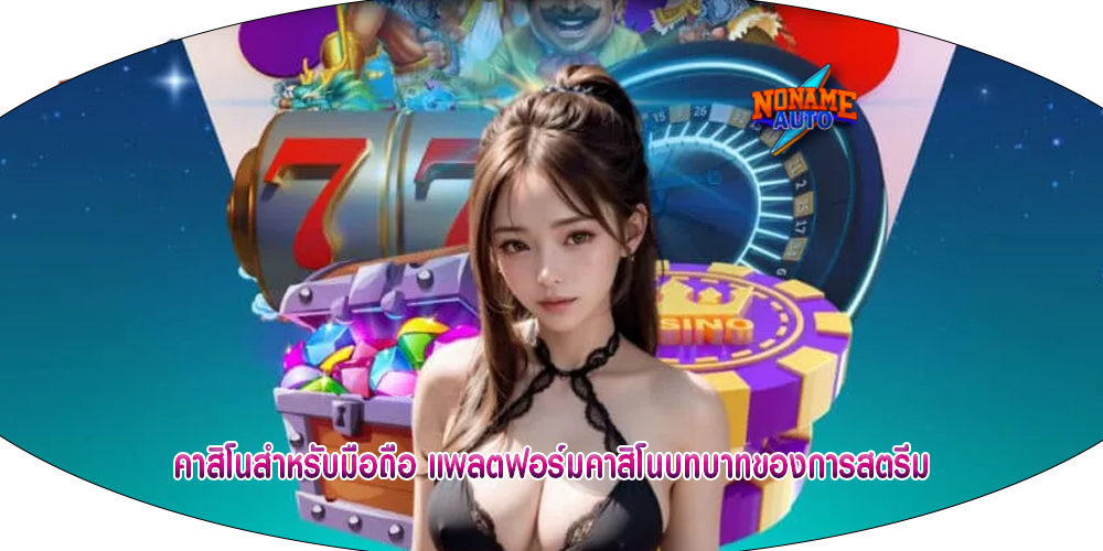 คาสิโนสำหรับมือถือ แพลตฟอร์มคาสิโนบทบาทของการสตรีม