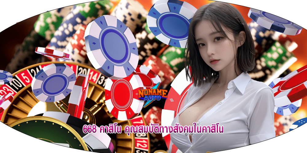 668 คาสิโน คุณสมบัติทางสังคมในคาสิโน