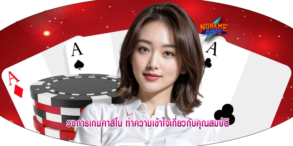  วงการเกมคาสิโน ทำความเข้าใจเกี่ยวกับคุณสมบัติ