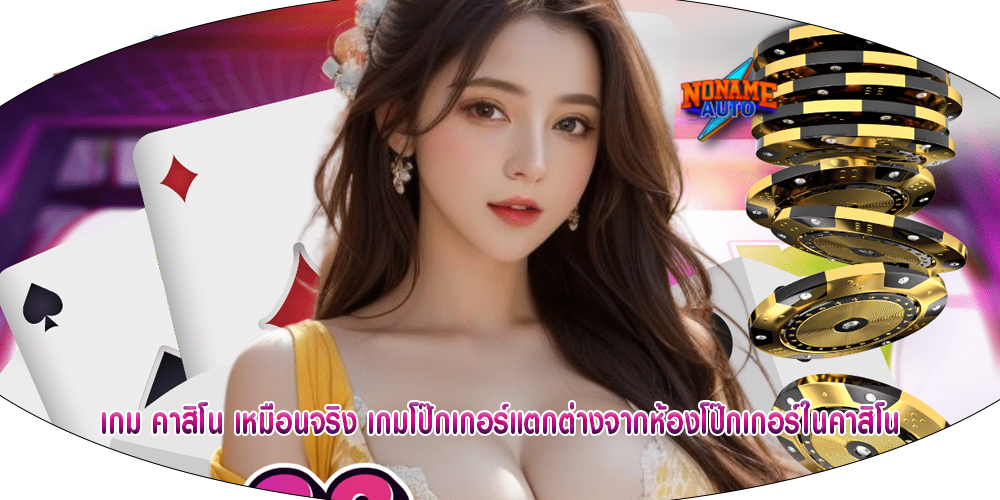 เกม คาสิโน เหมือนจริง เกมโป๊กเกอร์แตกต่างจากห้องโป๊กเกอร์ในคาสิโน