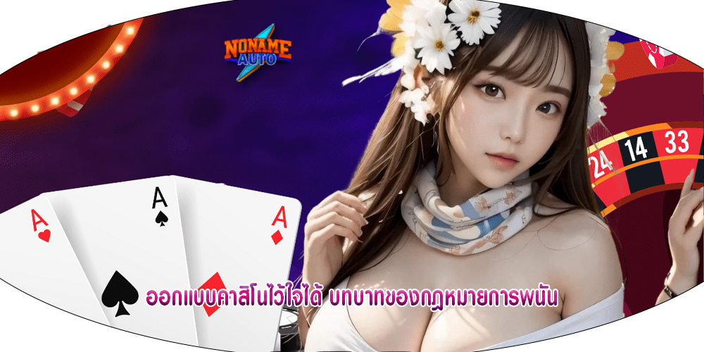ออกแบบคาสิโนไว้ใจได้ บทบาทของกฎหมายการพนัน